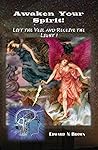 Awaken Your Spirit!: Lift the Veil and Receive the Light!