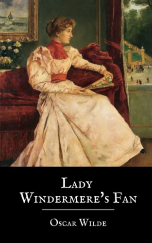 Lady Windermere’s Fan: A Play by Oscar Wilde