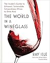 Book cover for The World in a Wineglass: The Insider's Guide to Artisanal, Sustainable, Extraordinary Wines to Drink Now