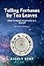 Telling Fortunes by Tea Leaves, How To Read Your Fate In A Te... by Cicely Kent