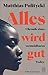 Alles Wird Gut by Matthias Politycki