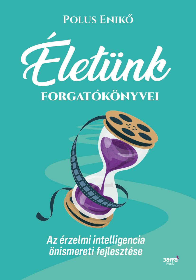 Életünk forgatókönyvei: Az érzelmi intelligencia önismereti fejlesztése