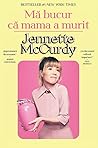 Mă bucur că mama a murit by Jennette McCurdy
