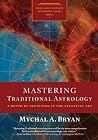 Mastering Traditional Astrology: A Depth of Beginning in the Celestial Art Mastering Traditional Astrology: A Depth of Beginning in the Celestial Art