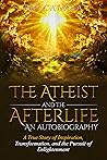 The Atheist and The Afterlife—An Autobiography : A true story of inspiration, transformation, and the pursuit of enlightenment (Ray Catania's Awakening Series Book 1)