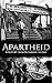Apartheid: A History from Beginning to End