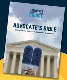Advocate’s Bible: A Guide for Pro-Choice Catholics and Co-Conspirators Author: Catholics for Choice
