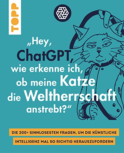 "Hey, ChatGPT, wie erkenne ich, ob meine Katze die Weltherrschaft anstrebt?": Die 200+ sinnlosesten Fragen, um die Künstliche Intelligenz mal so richtig herauszufordern (Paperback)