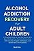 ALCOHOL ADDICTION RECOVERY FOR ADULT CHILDREN by Oprah Sole