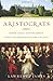 Aristocrats: Power, Grace, and Decadence: Britain's Great Ruling Classes from 1066 to the Present