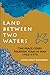 LAND BETWEEN TWO WATERS by Genna Stead Wangsness