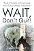Wait, Don't Quit! by Nancy Dibble
