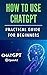 How to Use ChatGPT: Practic...