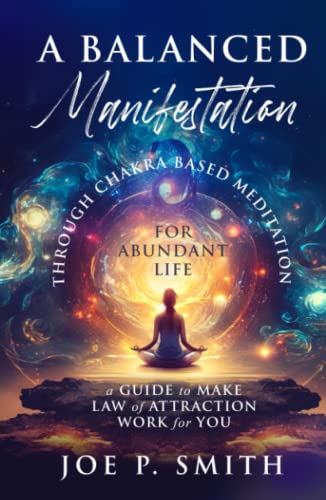 A Balanced Manifestation Through Chakra-Based Meditation for Abundant Life: A Guide to Make The Law of Attraction Work for You (Hardcover)
