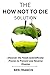 THE HOW NOT TO DIE SOLUTION: Using Food as Medicine to Stay Alive and Well, and How Not to Die Through the Power of Food