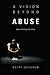 A Vision Beyond Abuse: Spiritual Healing After Abuse
