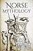 Norse Mythology: A Concise Guide to Gods, Heroes, Sagas and Beliefs of Norse Mythology (Greek Mythology - Norse Mythology - Egyptian Mythology - Celtic Mythology)