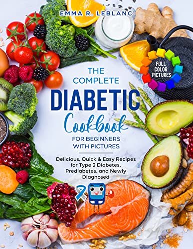 The Complete Diabetic Cookbook for Beginners with Pictures: Delicious, Quick & Easy Recipes for Type 2 Diabetes, Prediabetes, and Newly Diagnosed (Kindle Edition)