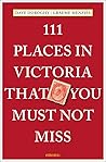111 Places in Victoria That You Must Not Miss by Dave Doroghy