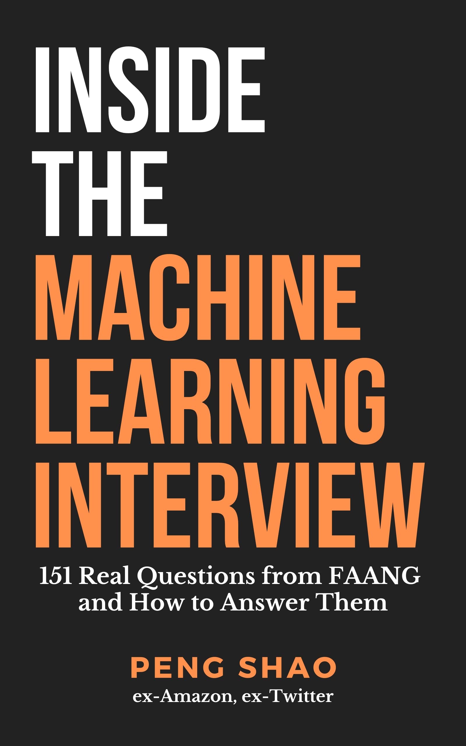 Inside the Machine Learning Interview: 151 Real Questions from FAANG and How to Answer Them (Kindle Edition)