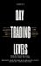 Day Trading Levels: How to Profit Without Complex Entry Patterns, Maximize Your Returns with Advanced Levels-Based Day Trading Methods