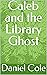 Caleb and the Library Ghost...
