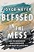 Blessed in the Mess: How to Experience God's Goodness in the Midst of Life’s Pain