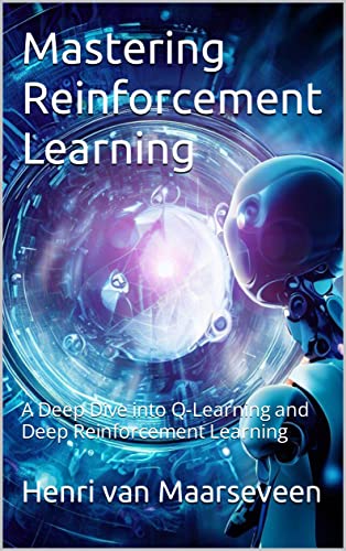Mastering Reinforcement Learning : A Deep Dive into Q-Learning and Deep Reinforcement Learning (Kindle Edition)