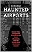 Haunted Airports: Ghostly T...