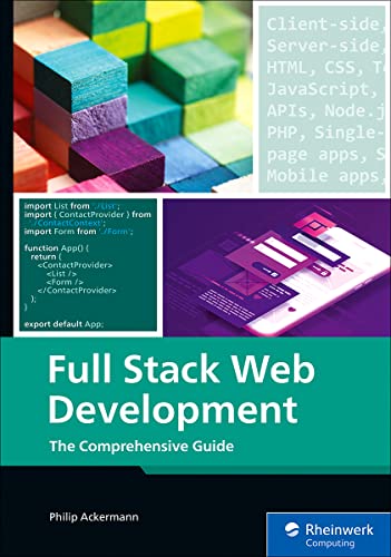 Full Stack Web Development: The Comprehensive Guide to Building Modern Websites and Applications (IBPA Gold Award Winner) (Rheinwerk Computing)