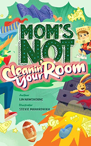 Mom's Not Cleanin' Your Room: Learning Independence and Confidence through tidying up (Kindle Edition)