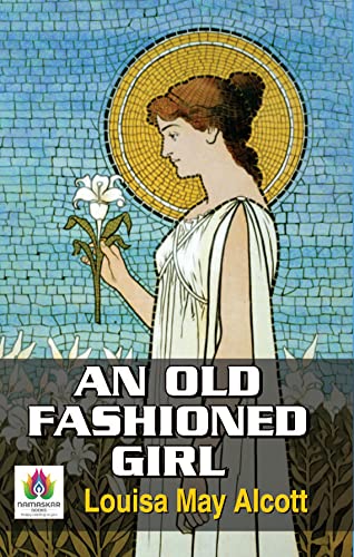 An Old-Fashioned Girl by Louisa May Alcott: A Tale of Values, Friendship, and Self-Discovery