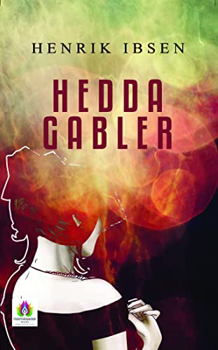 Hedda Gabler by Henrik Ibsen: A Complex Portrait of a Strong-Willed Woman by Henrik Ibsen