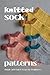 Knitted Sock Patterns: Simp...