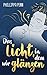 Das Licht, in dem wir glänzen by Phillippa Penn
