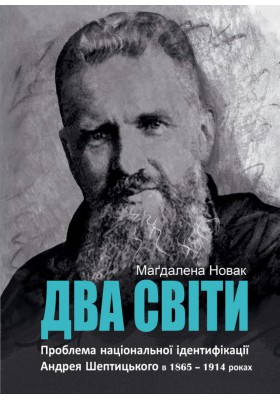 Два світи. Проблема національної ідентифікації Андрея Шептицького в 1865-1914 роках (Hardcover)