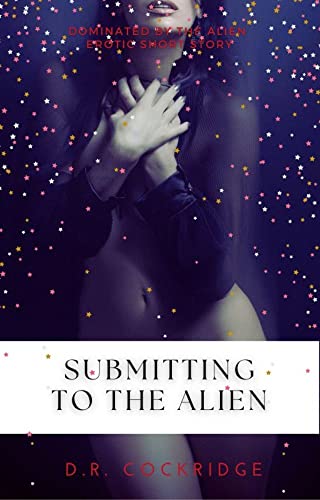 Submitting to the Alien (Kindle Edition)