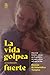La vida golpea (a veces demasiado) fuerte (Spanish Edition)