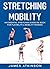 Stretching & Mobility: An Essential Stretching Exercise Book For Flexibility & Mobility Training (Exercise books for seniors)