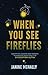When You See Fireflies by Janine McNally When You See Fireflies by Janine McNally