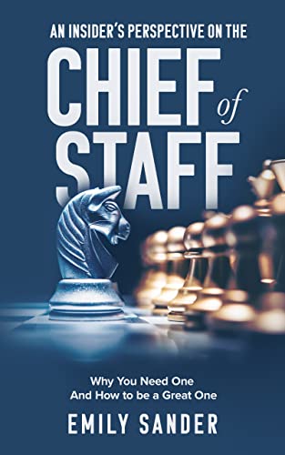 An Insider’s Perspective on the Chief of Staff: Why You Need One and How to Be a Great One (Kindle Edition)