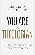 You Are a Theologian: An Invitation to Know and Love God Well