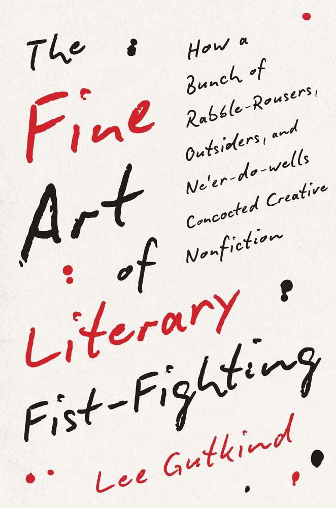 The Fine Art of Literary Fist-Fighting: How a Bunch of Rabble-Rousers, Outsiders, and Ne’er-do-wells Concocted Creative Nonfiction (Hardcover)