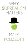Why Surrealism Matters by Mark Polizzotti