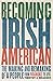 Becoming Irish American: Th...