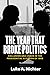 The Year That Broke Politics by Luke A. Nichter