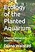 Ecology of the Planted Aquarium: A Practical Manual and Scientific Treatise