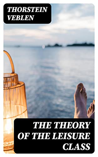 The Theory of the Leisure Class: Enriched edition.