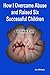 How I Overcame Abuse to Raise Six Successful Children by Joe Holmes