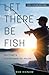 Let There Be Fish: Become a Fisherman of Faith (Full Color Edition)